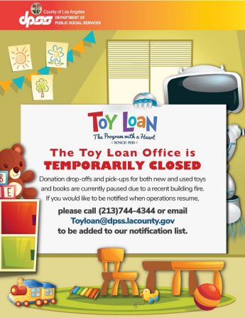 The Toy Loan Office is temporarily closed. Donation drop-offs and pick-ups for both new and used toys and books are currently paused due to a recent building fire. If you would like to be notified when operations resume, please call (213)744-4344 or email Toyloan@dpss.lacounty.gov to be added to our notification list.