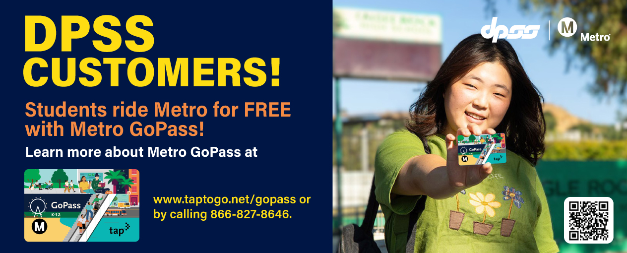 DPSS CUSTOMERS! Students ride Metro for FREE with Metro GoPass! Learn more about Metro GoPass at www.taptogo.net/gopass or by calling 866-827-8646.