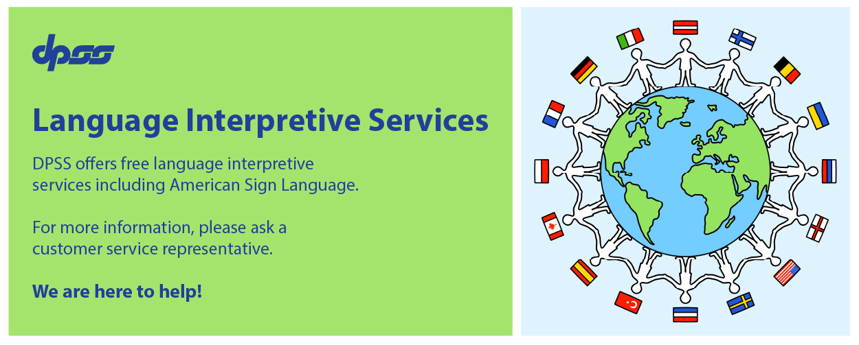 Language Interpretive Services. DPSS offers free language interpretive services including American Sign Language. For more information please ask a customer service representative. We are here to help!